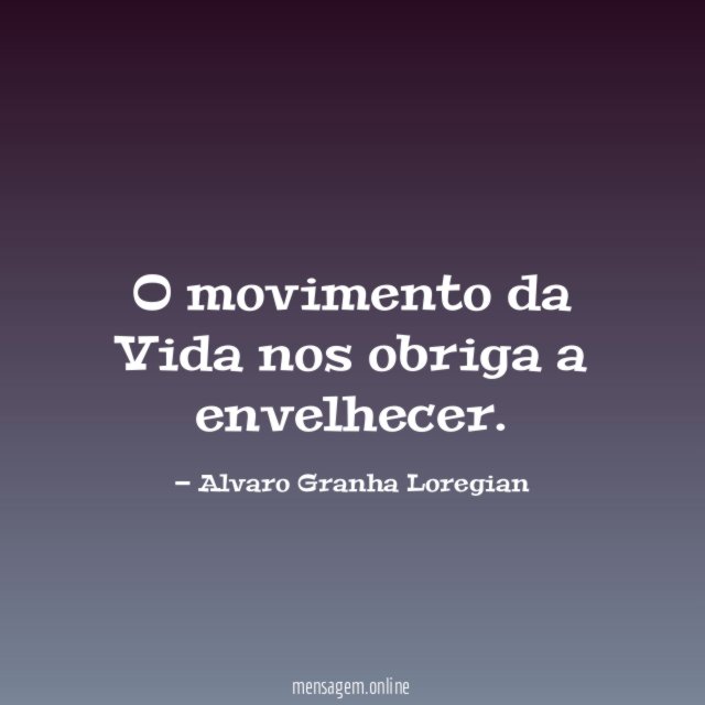 O movimento da Vida nos obriga a envelhecer