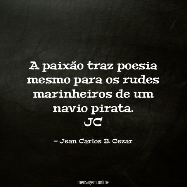 A paixão traz poesia mesmo para os rudes