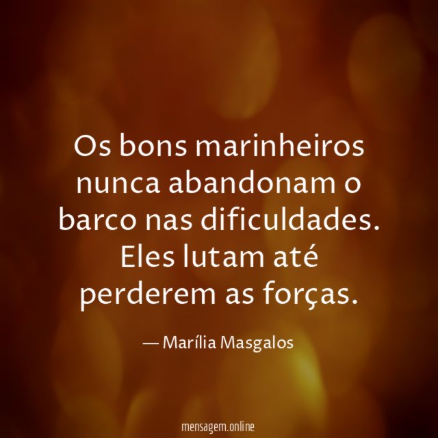 Os bons marinheiros nunca abandonam o barco nas dificuldades