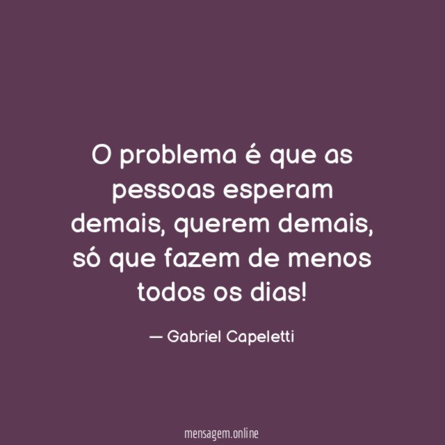 O problema é que as pessoas esperam demais