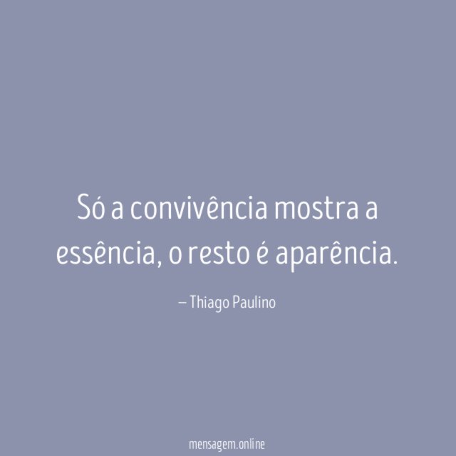 Só a convivência mostra a essência
