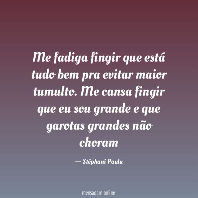 Me fadiga fingir que está tudo bem pra evitar maior tumulto