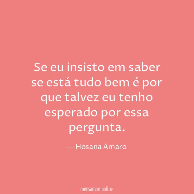 Se eu insisto em saber se está tudo