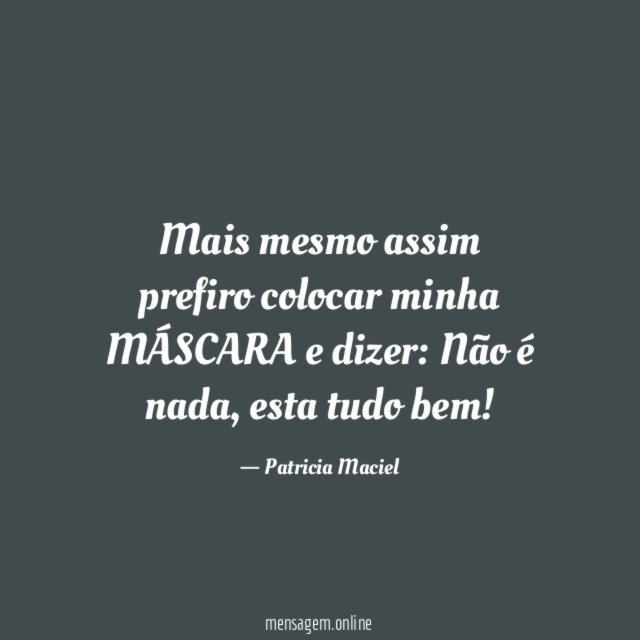 Mais mesmo assim prefiro colocar minha MÁSCARA e dizer
