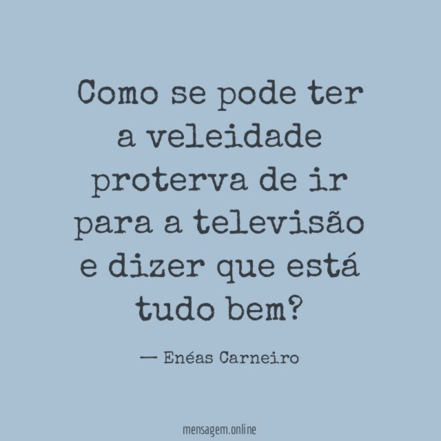 Como se pode ter a veleidade proterva de