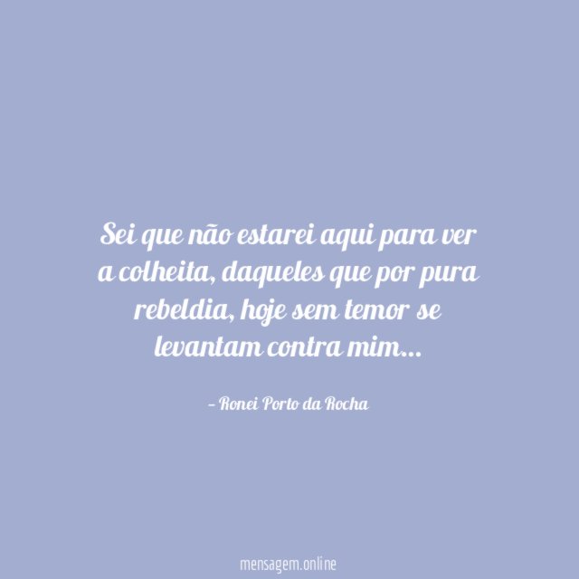 Sei que não estarei aqui para ver a colheita