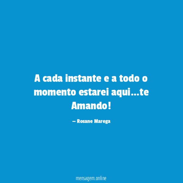 A cada instante e a todo o momento estarei aqui