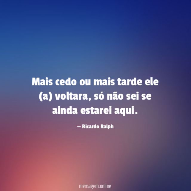 Mais cedo ou mais tarde ele (a) voltara