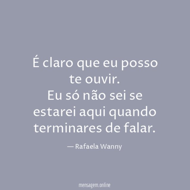 É claro que eu posso te ouvir