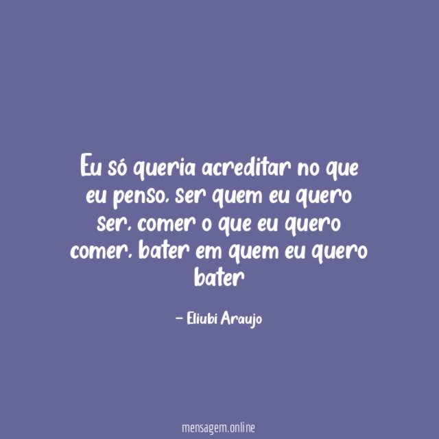 Eu só queria acreditar no que eu penso