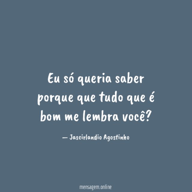 Eu só queria saber porque que tudo que é bom me lembra você
