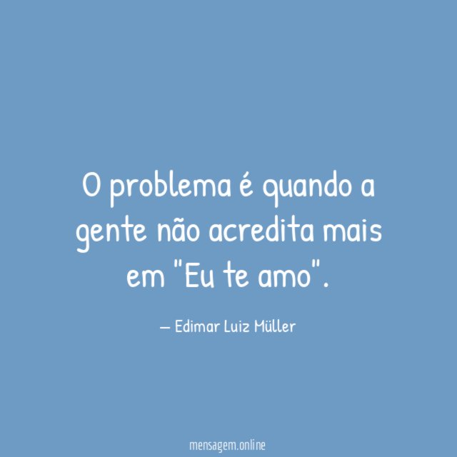 O problema é quando a gente não acredita