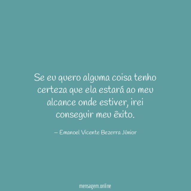 Se eu quero alguma coisa tenho certeza que