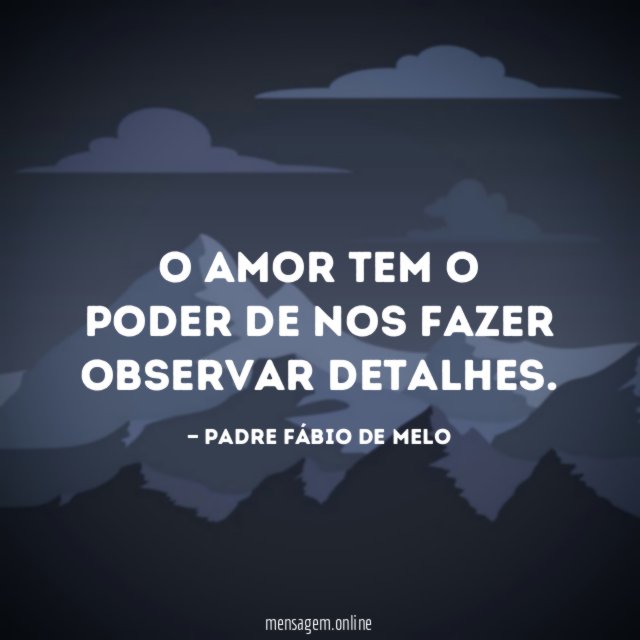 O amor tem o poder de nos fazer observar detalhes
