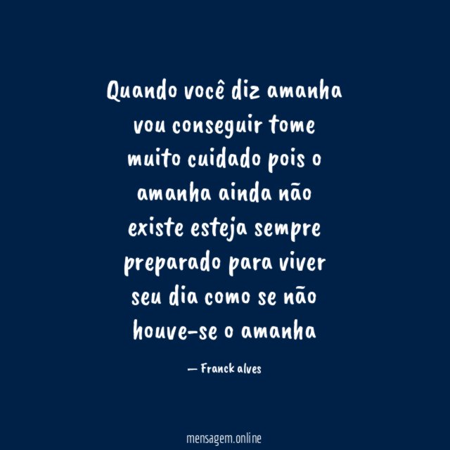 Quando você diz amanha vou conseguir tome muito