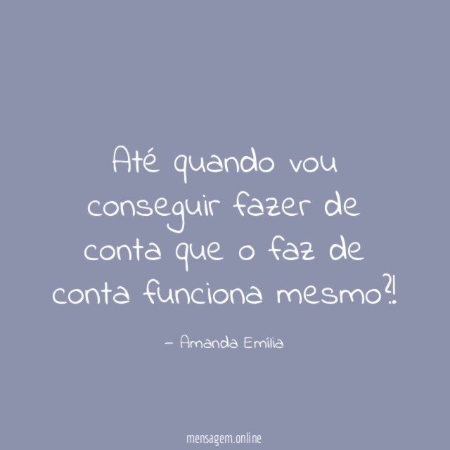 Até quando vou conseguir fazer de conta que