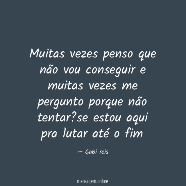 Muitas vezes penso que não vou conseguir