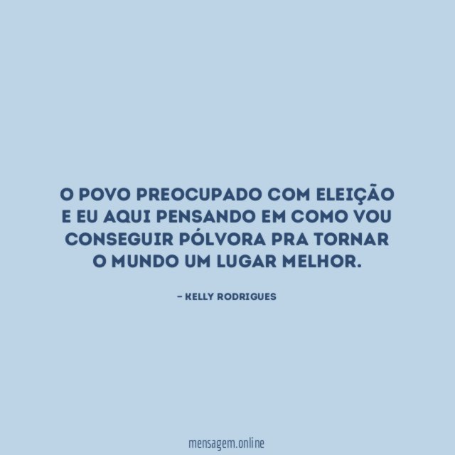 O povo preocupado com eleição e eu aqui