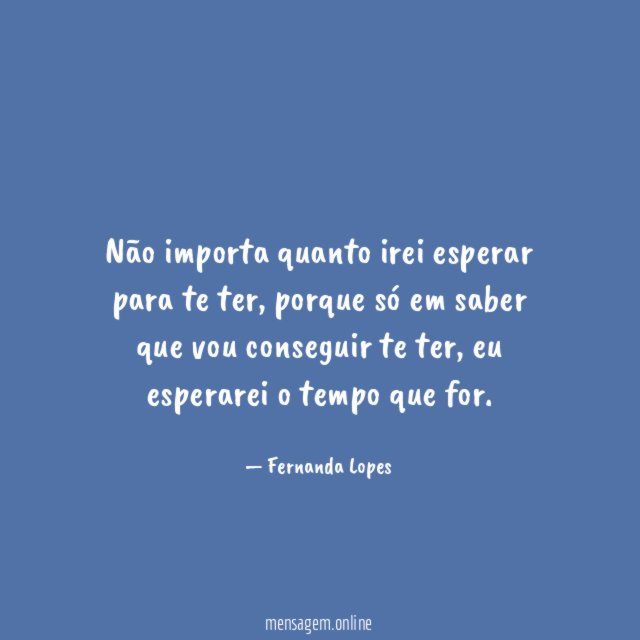 Não importa quanto irei esperar para te ter