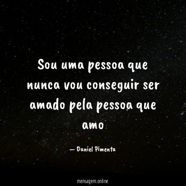 Sou uma pessoa que nunca vou conseguir ser