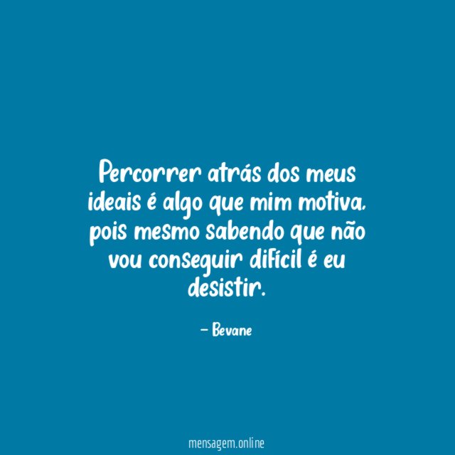 Percorrer atrás dos meus ideais é algo que mim motiva