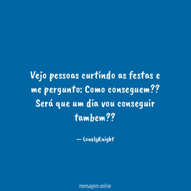 Vejo pessoas curtindo as festas e me pergunto