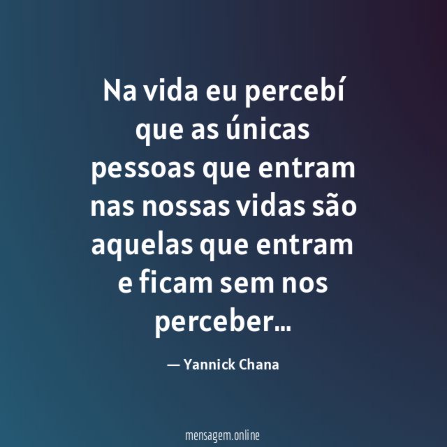 Na vida eu percebí que as únicas pessoas