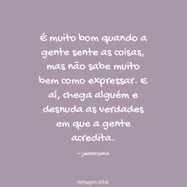É muito bom quando a gente sente as coisas