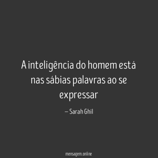 A inteligência do homem está nas sábias palavras