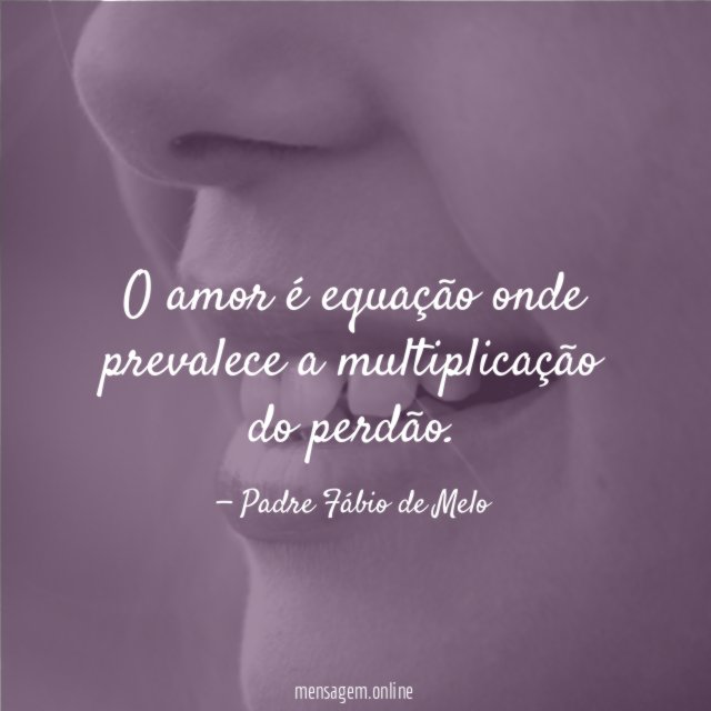 O amor é equação onde prevalece a multiplicação do perdão