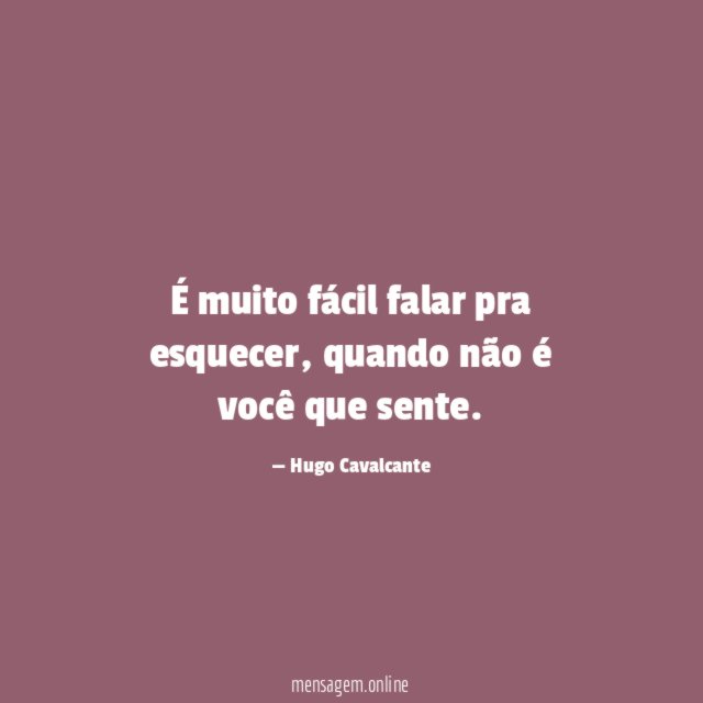 É muito fácil falar pra esquecer