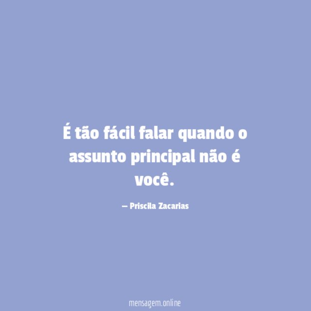 É tão fácil falar quando o assunto principal não é você