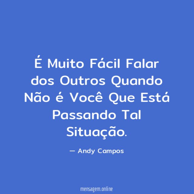 É Muito Fácil Falar dos Outros Quando Não