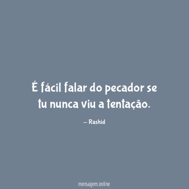 É fácil falar do pecador se tu nunca viu a tentação