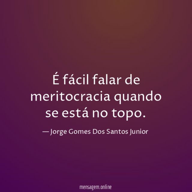 É fácil falar de meritocracia quando se está no topo