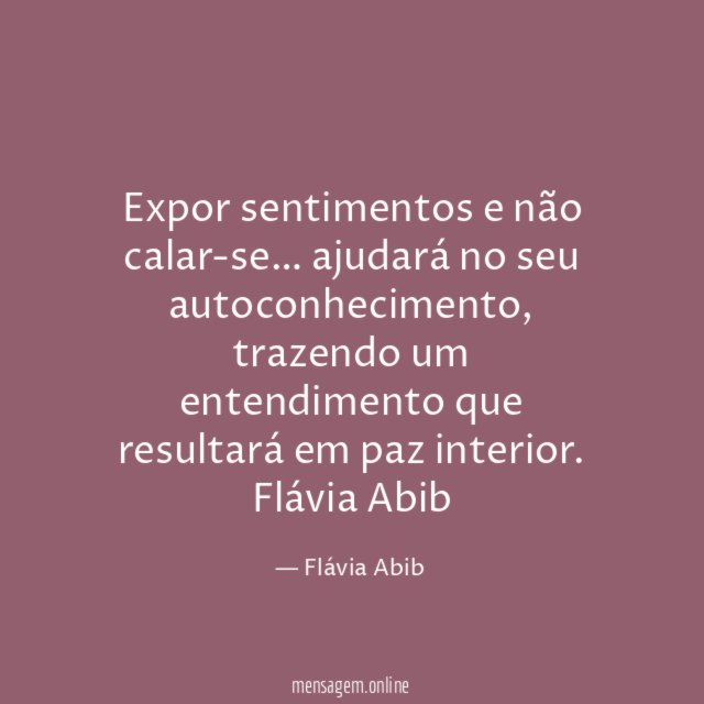 Expor sentimentos e não calar-se… ajudará no seu autoconhecimento, trazendo um entendimento que resultará em paz interior.
