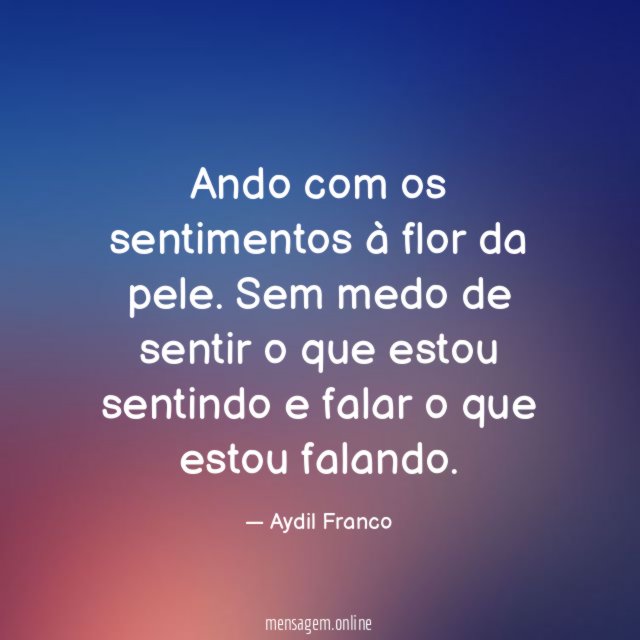 Ando com os sentimentos à flor da pele