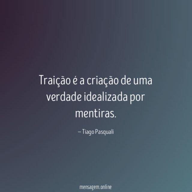 Traição é a criação de uma verdade idealizada por mentiras
