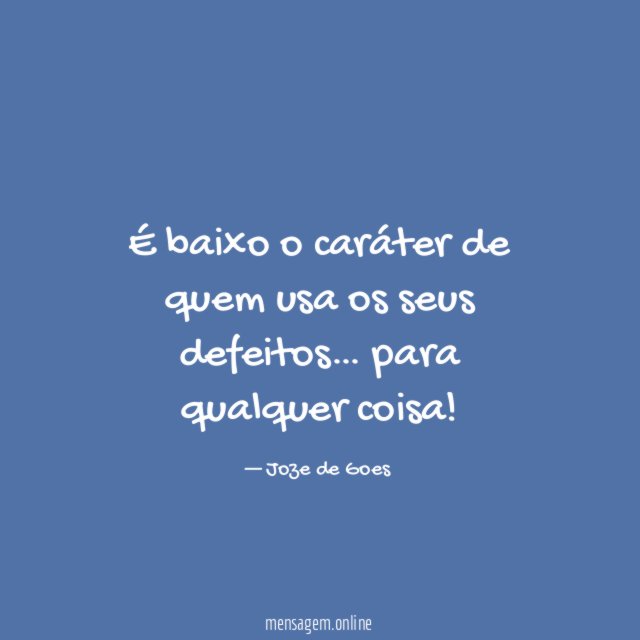 É baixo o caráter de quem usa os seus defeitos