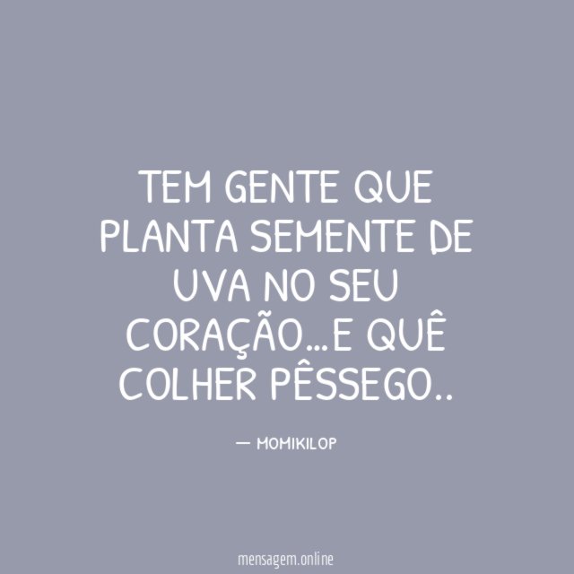 Tem gente que planta semente de uva No seu coração