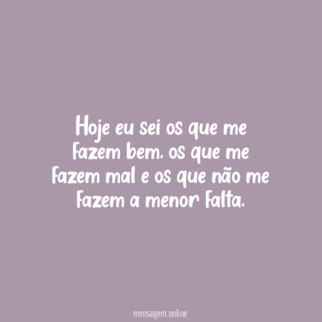 Hoje eu sei os que me fazem bem