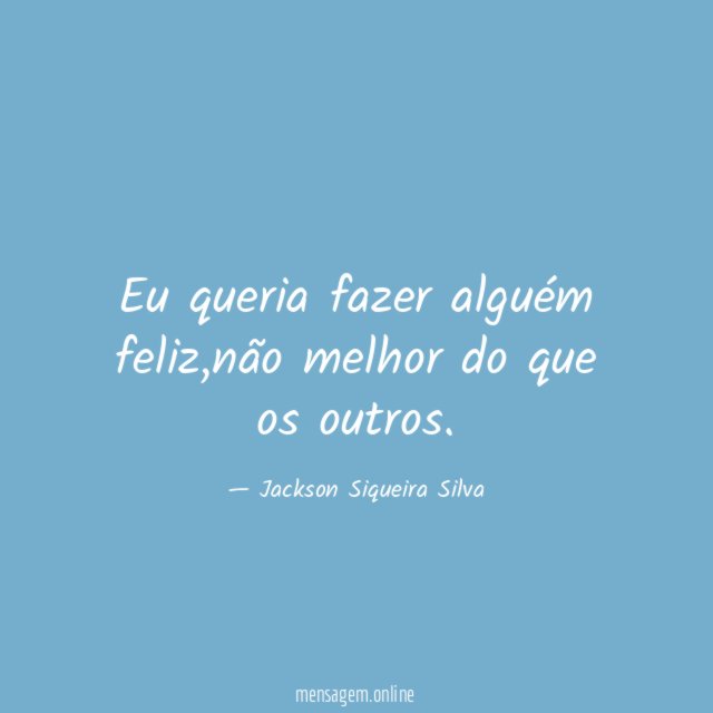 Eu queria fazer alguém feliz
