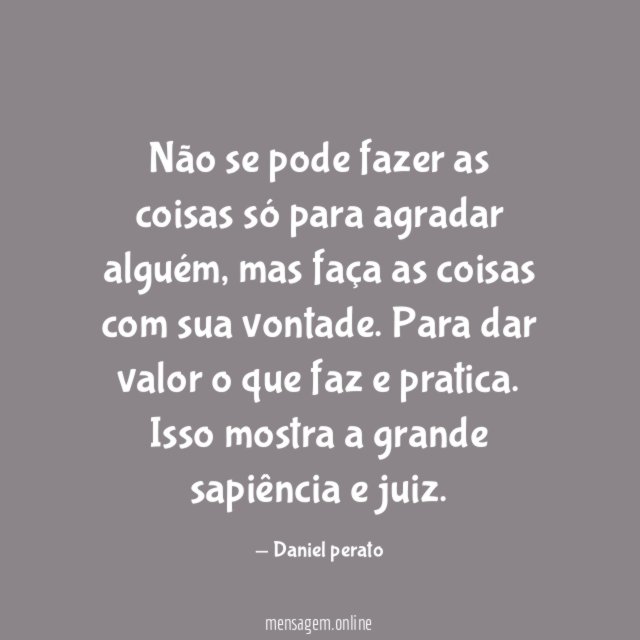Não se pode fazer as coisas só para agradar alguém