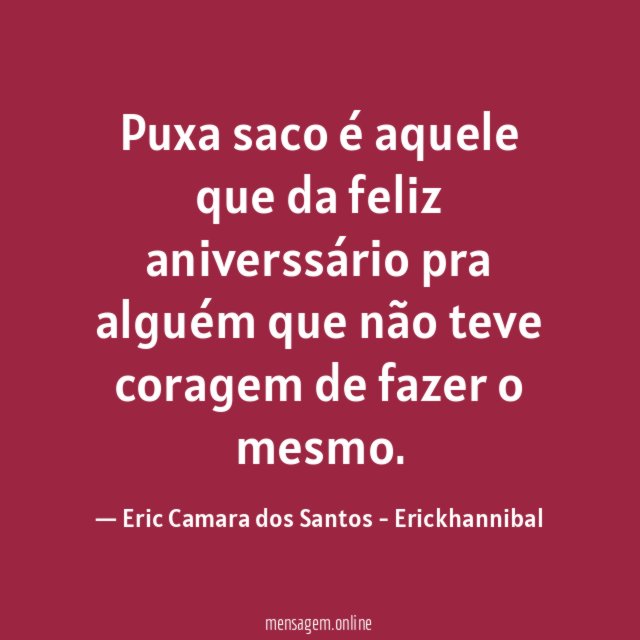 Puxa saco é aquele que da feliz aniverssário