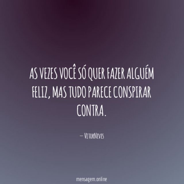 As vezes você só quer fazer alguém feliz