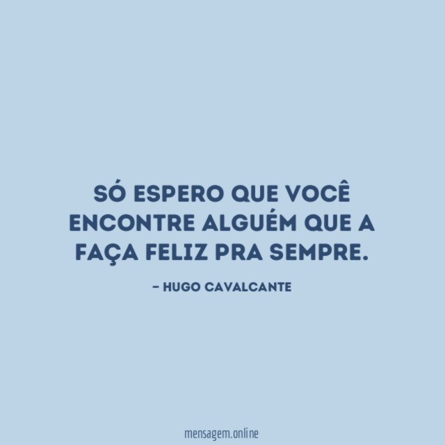 Só espero que você encontre alguém que a