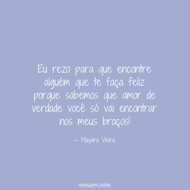 Eu rezo para que encontre alguém que te