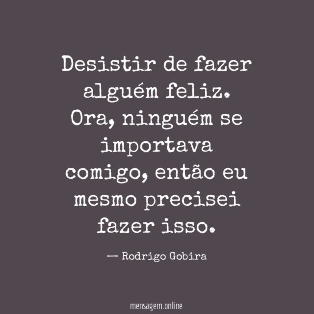 Desistir de fazer alguém feliz