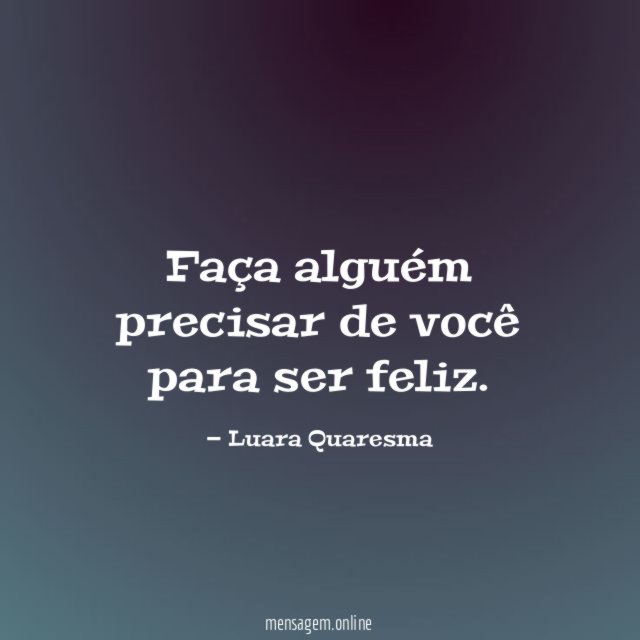 Faça alguém precisar de você para ser feliz