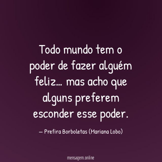 Todo mundo tem o poder de fazer alguém feliz